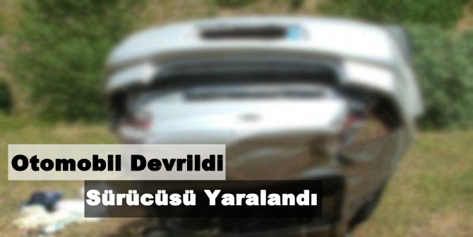 Otomobil Devrildi, Araç Sürücüsü Yaralandı